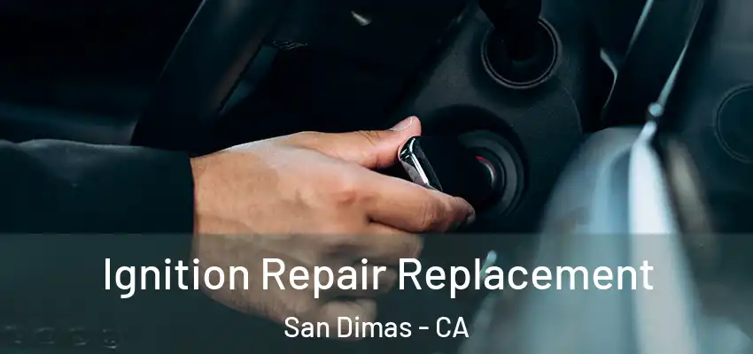  Ignition Repair Replacement San Dimas - CA